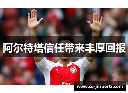 阿尔特塔信任带来丰厚回报